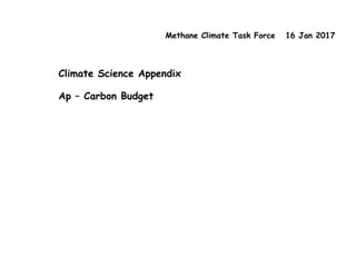 Methane Climate Task Force 16 Jan 2017
Climate Science Appendix
Ap – Carbon Budget
 