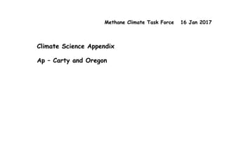 Methane Climate Task Force 16 Jan 2017
Climate Science Appendix
Ap – Carty and Oregon
 