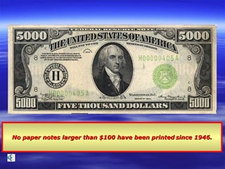 No paper notes larger than $100 have been printed   since 1946. 