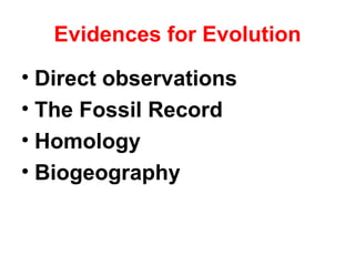 Evidences for Evolution Direct observations  The Fossil Record Homology Biogeography 