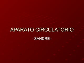 APARATO CIRCULATORIOAPARATO CIRCULATORIO
-SANDRE--SANDRE-
 