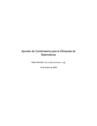 Apuntes de Combinatoria para la Olimpiada de
Matemáticas
Pedro Sánchez. (drini@planetmath.org)
14 de marzo de 2002
 