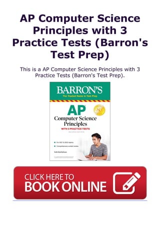AP Computer Science
Principles with 3
Practice Tests (Barron's
Test Prep)
This is a AP Computer Science Principles with 3
Practice Tests (Barron's Test Prep).
 