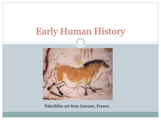 Early Human History
Paleolithic art from Lascaux, France.
 