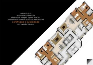 Desde 2009 a
enSaios de arquitetura
desenvolve imagens digitais 3D e 2D,
atendendo a diversos nichos do mercado da
em variadas escalas.
construção e publicidade
 