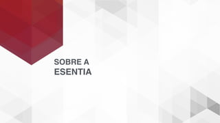 SOBRE A
ESENTIA
 
