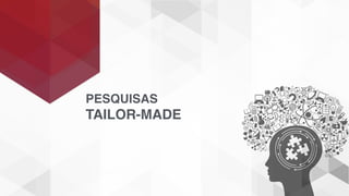 PESQUISAS
TAILOR-MADE
 