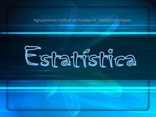 Estatística Agrupamento Vertical de Escolas Dr. Garcia Domingues 