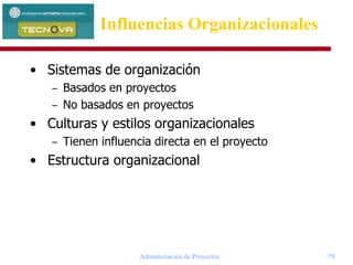 Administración de Proyectos 79
• Sistemas de organización
– Basados en proyectos
– No basados en proyectos
• Culturas y estilos organizacionales
– Tienen influencia directa en el proyecto
• Estructura organizacional
Influencias Organizacionales
 