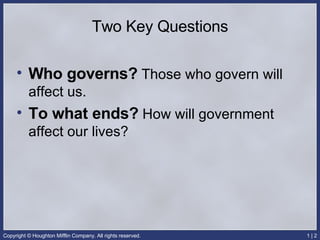 Two Key Questions Who governs? Those who govern will affect us. To what ends? How will government affect our lives?