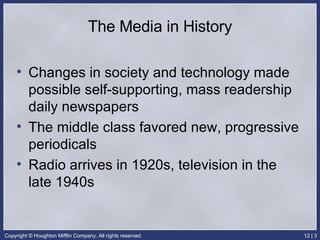The Media in History Changes in society and technology made possible self-supporting, mass readership daily newspapers The middle class favored new, progressive periodicals Radio arrives in 1920s, television in the late 1940s 