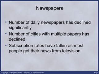 Newspapers Number of daily newspapers has declined significantly Number of cities with multiple papers has declined Subscription rates have fallen as most people get their news from television 