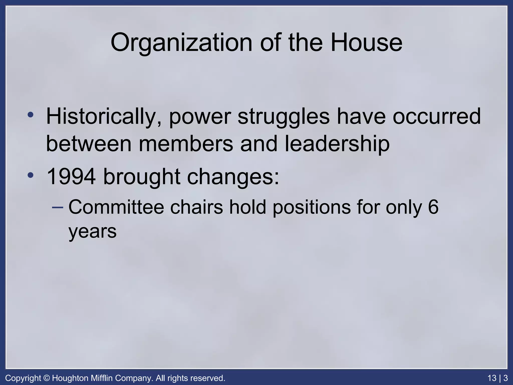 Organization of the House Historically, power struggles have occurred between members and leadership 1994 brought changes: Committee chairs hold positions for only 6 years 