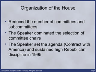 Organization of the House Reduced the number of committees and subcommittees The Speaker dominated the selection of committee chairs The Speaker set the agenda (Contract with America) and sustained high Republican discipline in 1995 