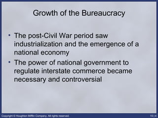 Growth of the Bureaucracy The post-Civil War period saw industrialization and the emergence of a national economy The power of national government to regulate interstate commerce became necessary and controversial 
