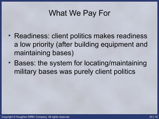 What We Pay For Readiness: client politics makes readiness a low priority (after building equipment and maintaining bases) Bases: the system for locating/maintaining military bases was purely client politics 