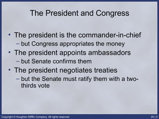 The President and Congress The president is the commander-in-chief  but Congress appropriates the money The president appoints ambassadors  but Senate confirms them The president negotiates treaties  but the Senate must ratify them with a two-thirds vote 