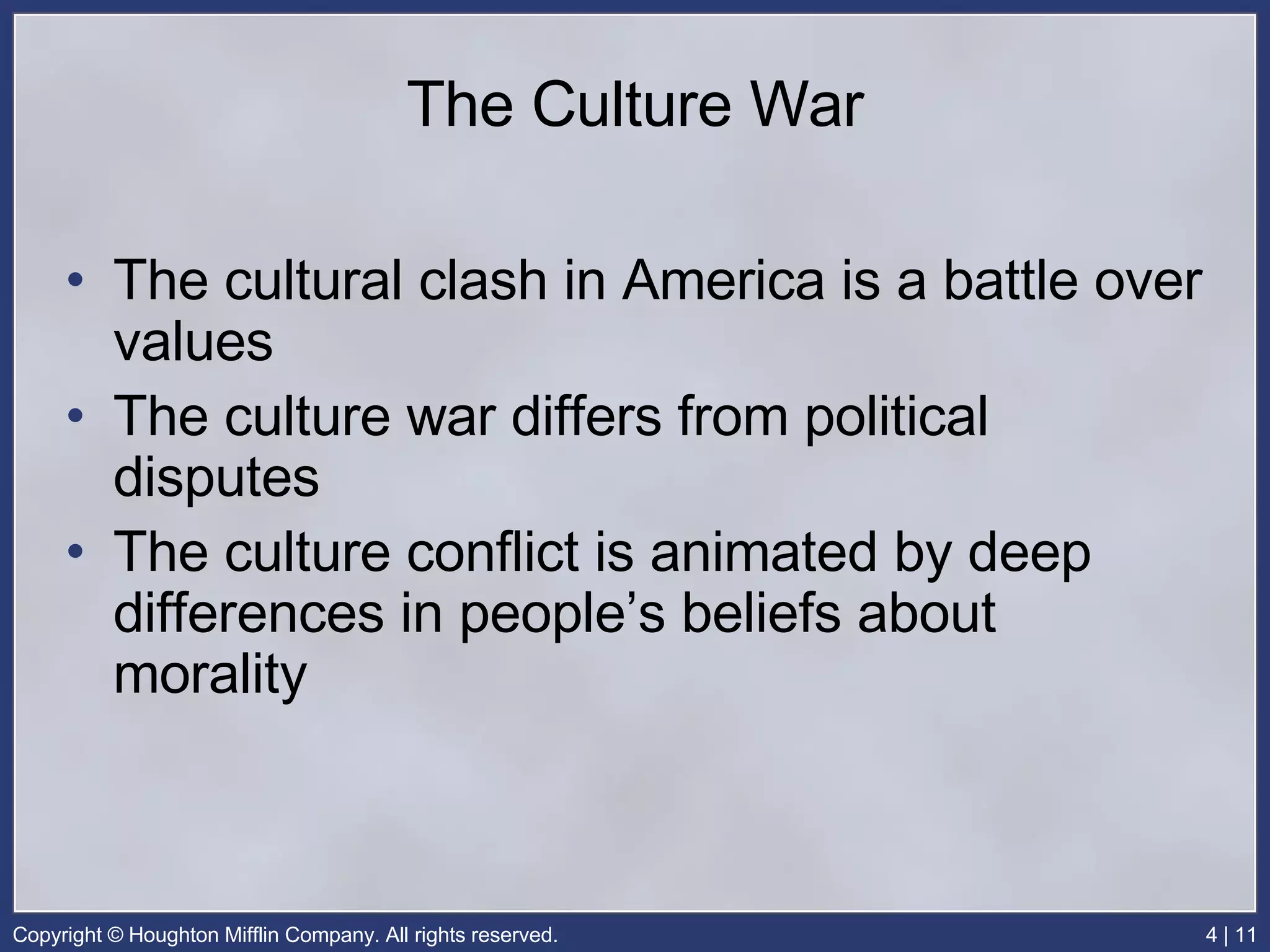 The Culture War The cultural clash in America is a battle over values The culture war differs from political disputes  The culture conflict is animated by deep differences in people’s beliefs about morality 