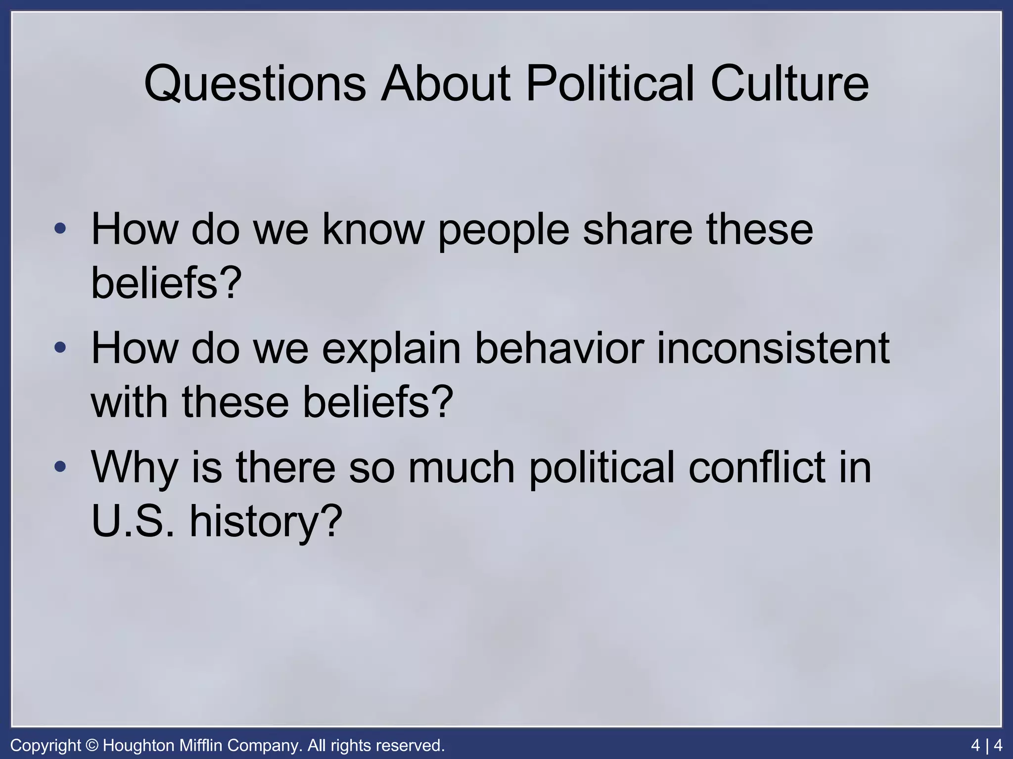 Questions About Political Culture How do we know people share these beliefs? How do we explain behavior inconsistent with these beliefs? Why is there so much political conflict in U.S. history? 