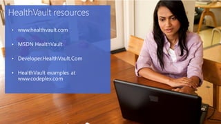 • www.healthvault.com

• MSDN HealthVault

• Developer.HealthVault.Com

• HealthVault examples at
  www.codeplex.com
 