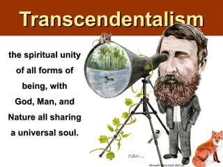 Transcendentalism
the spiritual unity
 of all forms of
   being, with
 God, Man, and
Nature all sharing
a universal soul.


                      Microsoft Office Excel 2003.lnk
 