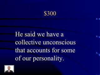 $300
He said we have a
collective unconscious
that accounts for some
of our personality.
 