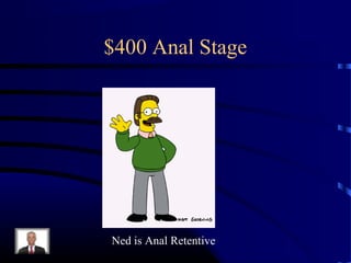 $400 Anal Stage
Ned is Anal Retentive
 