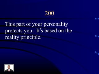 200
This part of your personality
protects you. It’s based on the
reality principle.
 