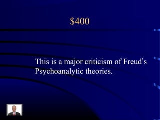 $400
This is a major criticism of Freud’s
Psychoanalytic theories.
 