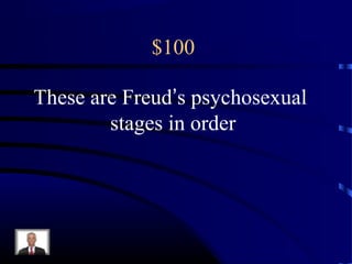 $100
These are Freud’s psychosexual
stages in order
 