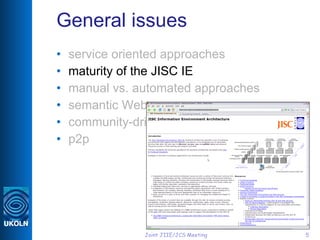 General issues <ul><li>service oriented approaches </li></ul><ul><li>maturity of the JISC IE </li></ul><ul><li>manual vs. ...