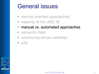 General issues <ul><li>service oriented approaches </li></ul><ul><li>maturity of the JISC IE </li></ul><ul><li>manual vs. ...