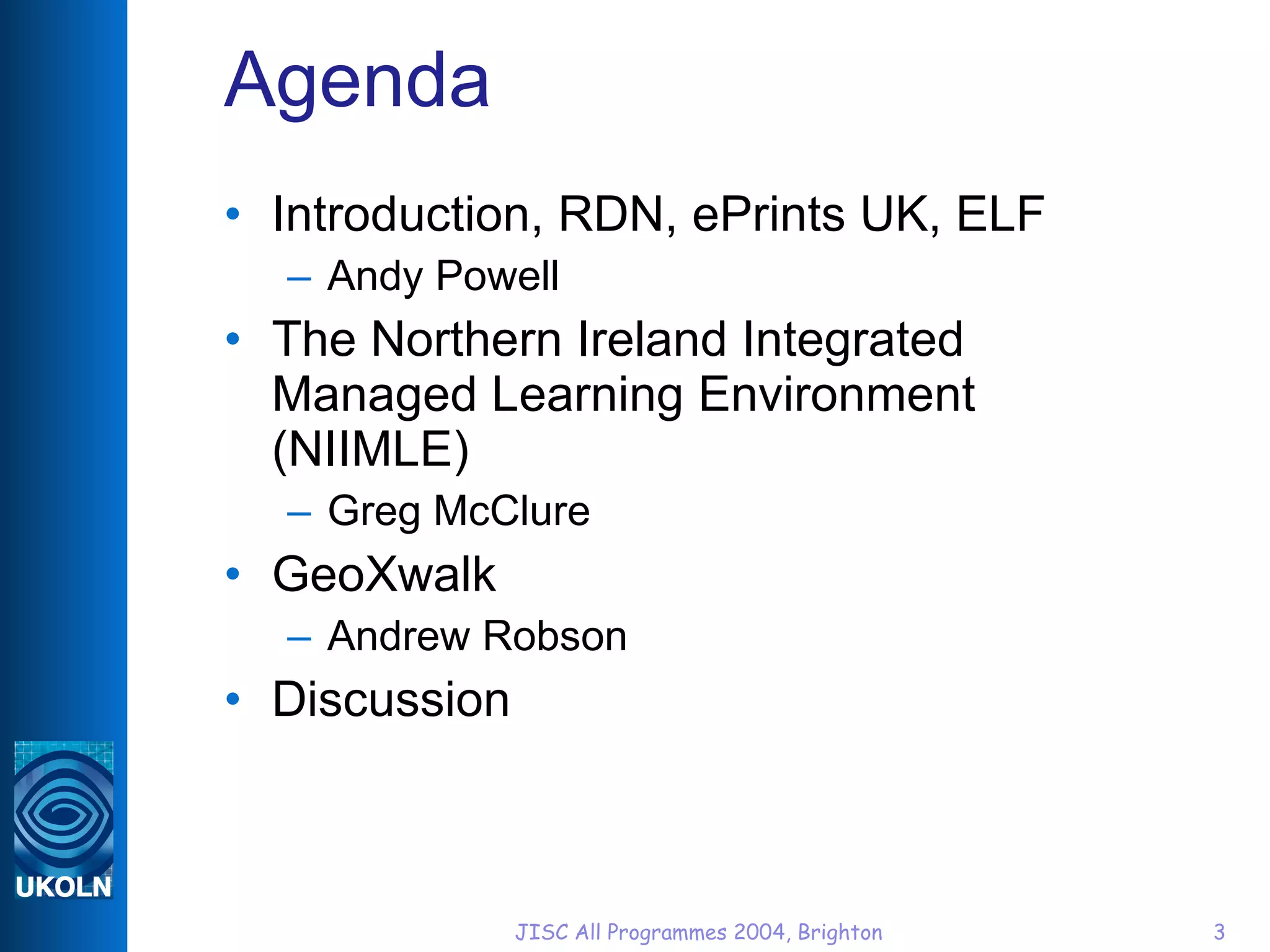 Agenda Introduction, RDN, ePrints UK, ELF Andy Powell The Northern Ireland Integrated Managed Learning Environment (NIIMLE) Greg McClure GeoXwalk Andrew Robson Discussion 