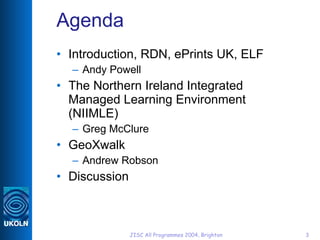 Agenda <ul><li>Introduction, RDN, ePrints UK, ELF </li></ul><ul><ul><li>Andy Powell </li></ul></ul><ul><li>The Northern Ir...