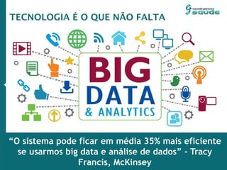 “O sistema pode ficar em média 35% mais eficiente
se usarmos big data e análise de dados” - Tracy
Francis, McKinsey
TECNOLOGIA É O QUE NÃO FALTA
 