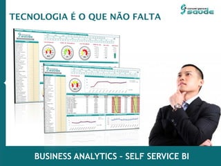BUSINESS ANALYTICS – SELF SERVICE BI
TECNOLOGIA É O QUE NÃO FALTA
 