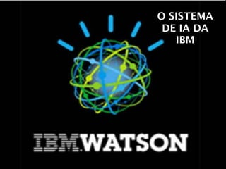 O SISTEMA
DE IA DA
IBM
 