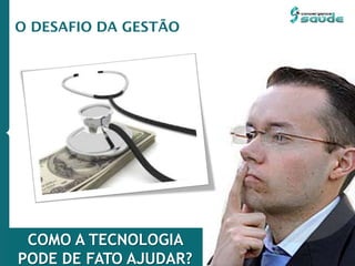 COMO A TECNOLOGIA
PODE DE FATO AJUDAR?
O DESAFIO DA GESTÃO
 