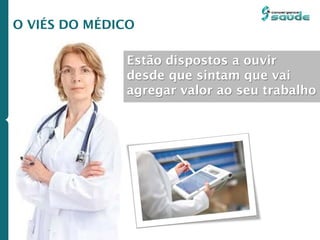 Estão dispostos a ouvir
desde que sintam que vai
agregar valor ao seu trabalho
O VIÉS DO MÉDICO
 