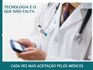 CADA VEZ MAIS ACEITAÇÃO PELOS MÉDICOS
TECNOLOGIA É O
QUE NÃO FALTA
 