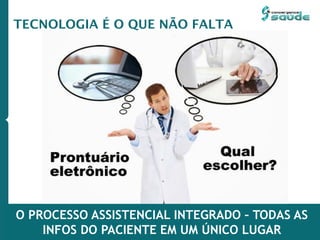 O PROCESSO ASSISTENCIAL INTEGRADO – TODAS AS
INFOS DO PACIENTE EM UM ÚNICO LUGAR
TECNOLOGIA É O QUE NÃO FALTA
 