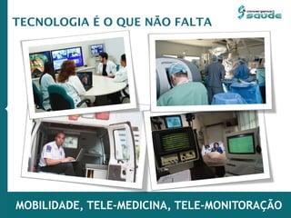 MOBILIDADE, TELE-MEDICINA, TELE-MONITORAÇÃO
TECNOLOGIA É O QUE NÃO FALTA
 
