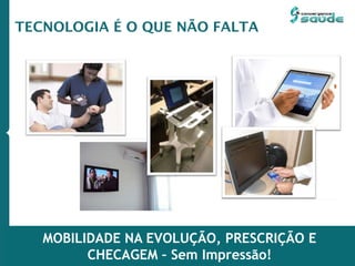 MOBILIDADE NA EVOLUÇÃO, PRESCRIÇÃO E
CHECAGEM – Sem Impressão!
TECNOLOGIA É O QUE NÃO FALTA
 