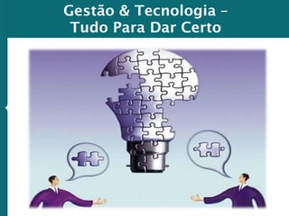 Gestão & Tecnologia –
Tudo Para Dar Certo
 
