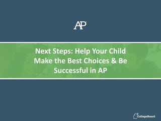 Next Steps: Help Your Child
Make the Best Choices & Be
Successful in AP
 