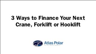 3 Ways to Finance Your Next
  Crane, Forklift or Hooklift
 