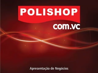 Apresentação de negócios Polishop. Tenha sua franquia POLISHOP !!!