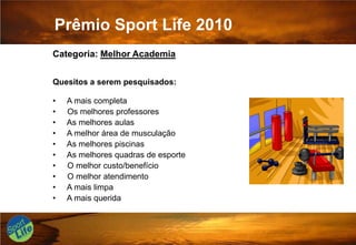 Prêmio Sport Life 2010Categoria: Melhor Academia Quesitos a serem pesquisados: A mais completa