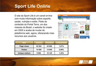 Sport Life OnlineO site da Sport Life é um canal on-line com muita informação sobre esporte, saúde, nutrição e estilo. Parte do conteúdo do Portal Terra, um dos maiores do Brasil, o website foi criado em 2002 e acaba de mudar de plataforma web, agora, oferecendo mais recursos aos usuários.