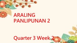 ARALING
PANLIPUNAN 2
Quarter 3 Week 2
 